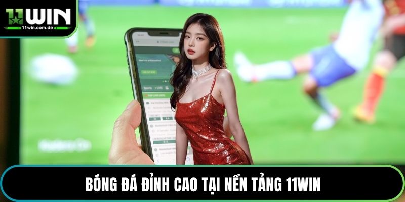 Bóng đá đỉnh cao tại nền tảng 11WIN