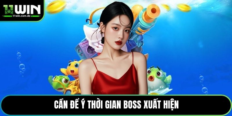 Cần để ý thời gian boss xuất hiện