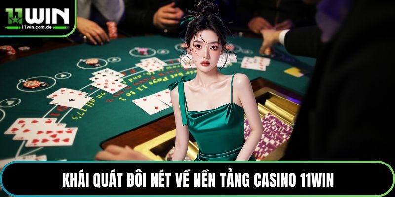Khái quát đôi nét về nền tảng Casino 11WIN