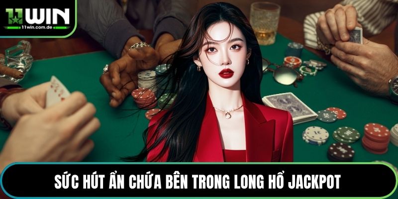 Sức hút ẩn chứa bên trong Long Hổ Jackpot