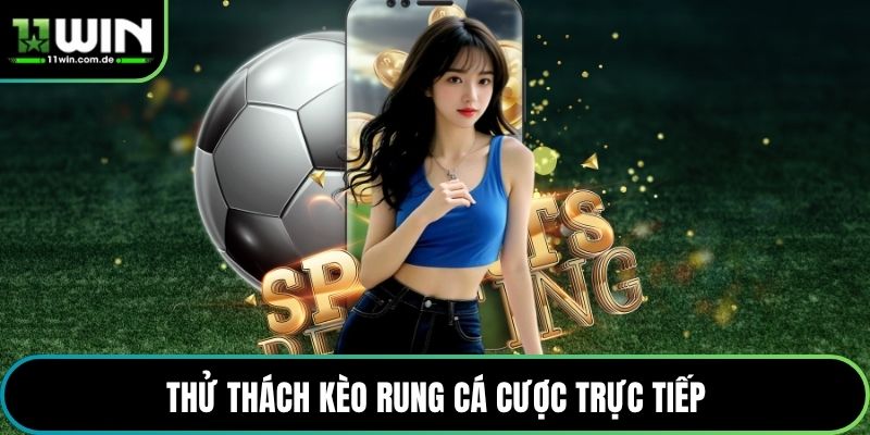 Thử thách Kèo Rung cá cược trực tiếp