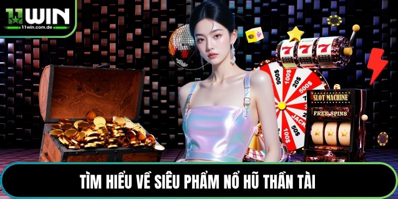 Tìm hiểu về siêu phẩm nổ hũ thần tài