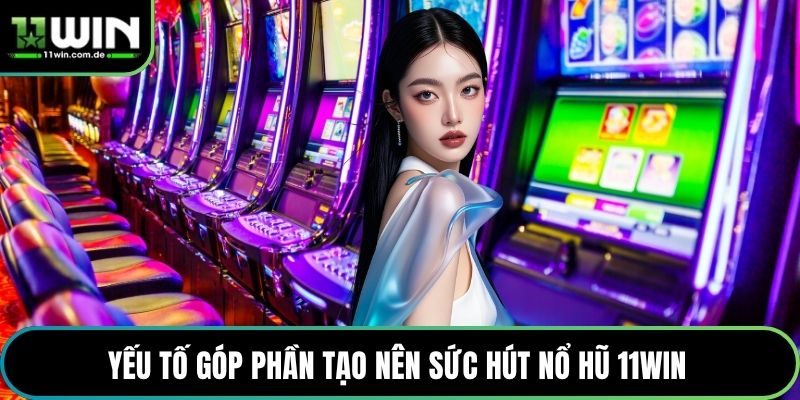 Yếu tố góp phần tạo nên sức hút nổ hũ 11WIN